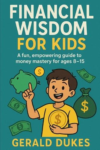 Financial Wisdom For Kids: A fun, empowering guide to money mastery for ages 8-15 (Paperback)
