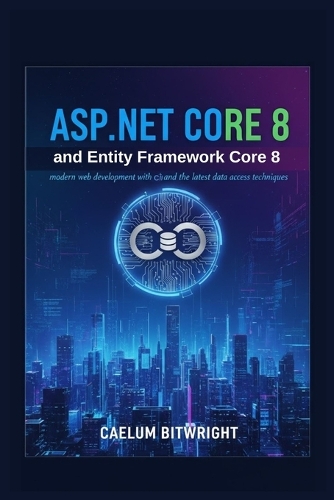 ASP.NET Core 8 and Entity Framework Core 8 by Caelum Bitwright ...