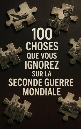 100 choses que vous ignorez sur la Seconde Guerre mondiale by ...