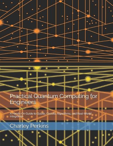 Practical Quantum Computing for Engineers by Charley Perkins | Waterstones