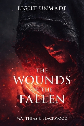 Light Unmade: The Wounds of the Fallen - Light Unmade 1 (Paperback)