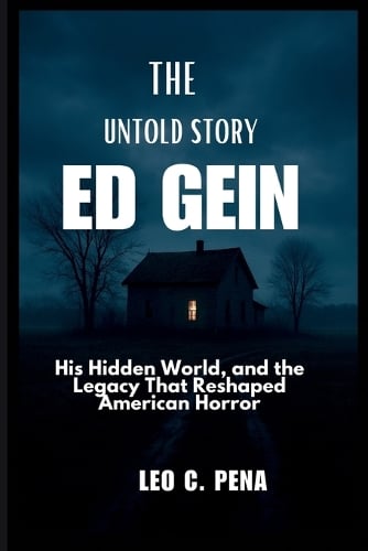 The Untold Story of Ed Gein by Leo C Pena | Waterstones