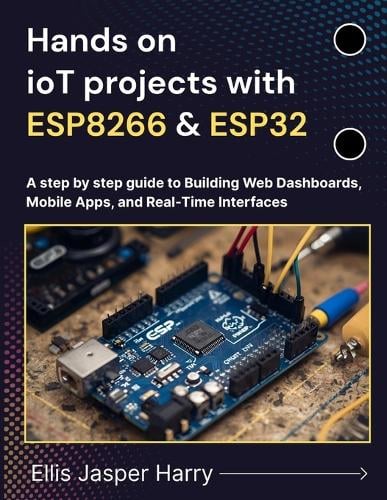 Hands on ioT projects with ESP8266 & ESP32 by Ellis Jasper Harry ...