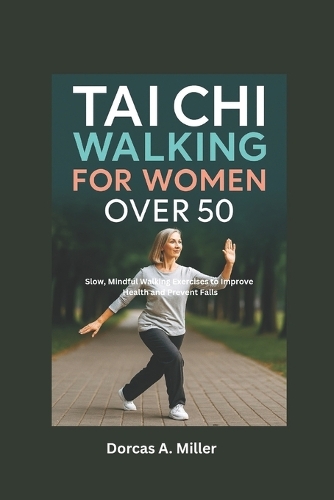 Tai Chi Walking For Women Over 50 By Dorcas A Miller Waterstones