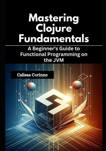 Mastering Clojure Fundamentals by Calissa Corinne | Waterstones