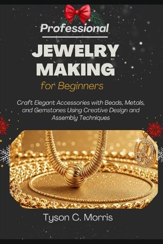 Professional Jewelry Making for Beginners by Tyson C Morris