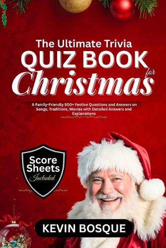 The Ultimate Trivia Quiz Book for Christmas: A Friendly-Family 500+ Festive Questions and Answers on Songs, Traditions, Movies with Detailed Answers and Explanation (Paperback)