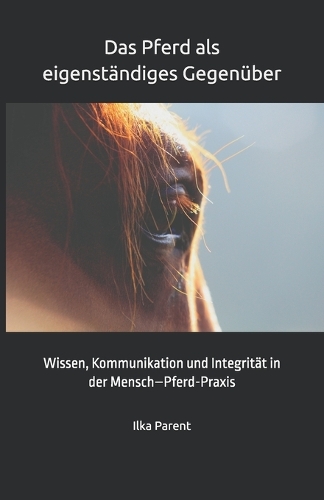 Das Pferd als eigenständiges Gegenüber: Wissen, Kommunikation und Integrität in der Mensch-Pferd-Praxis (Paperback)