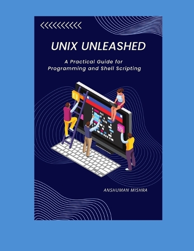 UNIX Unleashed: A Practical Guide for Programming and Shell Scripting - C/C++ Data Structure (Paperback)