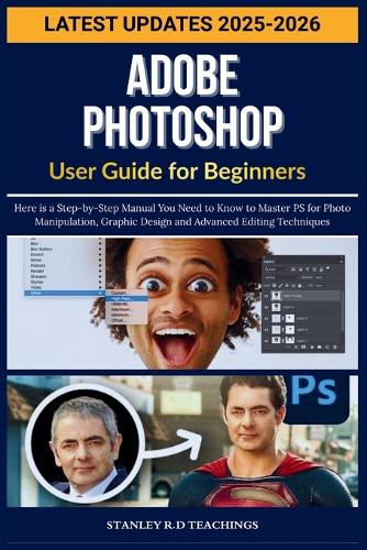 Adobe Photoshop User Guide for Beginners 2025 by Stanley R D Teachings ...