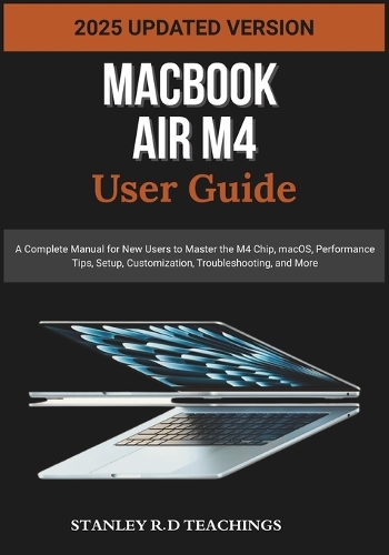 Macbook Air M4 User Guide 2025 by Stanley R D Teachings | Waterstones