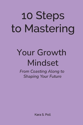 10 Steps to Mastering Your Growth Mindset by Kara S Poll | Waterstones