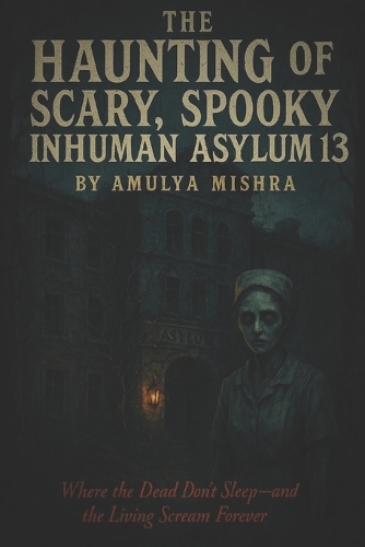 Scary Inhumane The Haunting of Scary, Spooky Inhuman Asylum 13 by Amulya Mishra ...