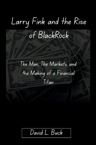 Larry Fink and the Rise of BlackRock by David L Buck | Waterstones