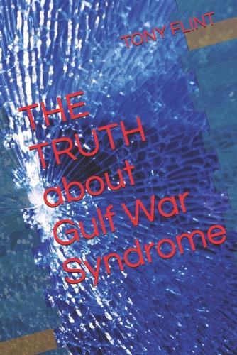 THE TRUTH about Gulf War Syndrome by Tony Flint London | Waterstones