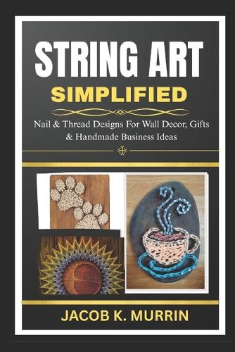 Jacob Murrin String Art Simplified by Jacob K Murrin | Waterstones