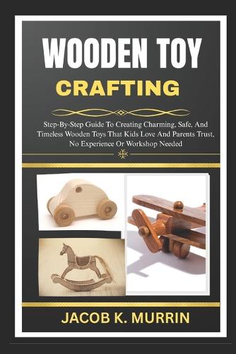 Jacob Murrin Wooden Toy Crafting by Jacob K Murrin | Waterstones