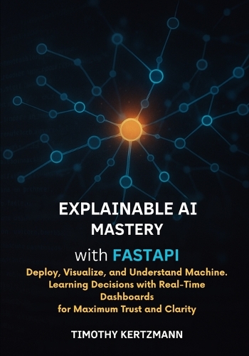 xplainable AI Mastery with FastAPI by Timothy Kertzmann | Waterstones