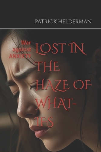 Lost in the Haze of What-Ifs: War against ANXIETY (Paperback)