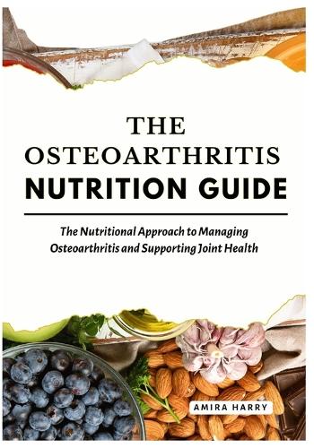 Managing Oa The Osteoarthritis Nutrition Guide by Amira Harry | Waterstones
