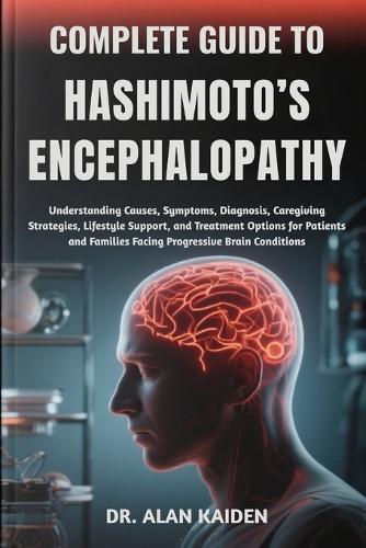 Complete Guide to Hashimoto's Encephalopathy by Dr Alan Kaiden ...