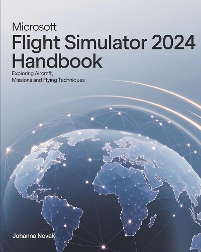 Microsoft Flight Simulator 2024 Handbook by Johanna Novak | Waterstones