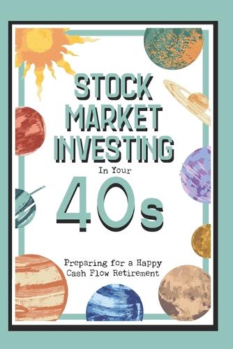 Stock Market Investing in Your 40s: Preparing for a Happy Cash Flow Retirement - Great Investing 298 (Paperback)
