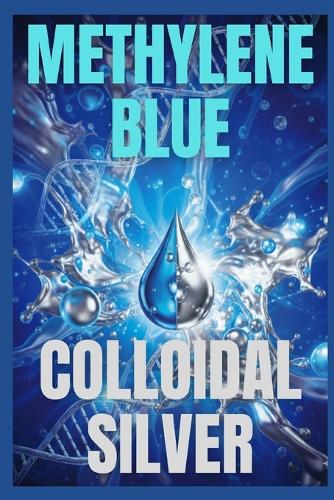 Methylene Blue & Colloidal Silver by Joe Pezzuti | Waterstones