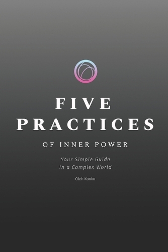 Five Practices of Inner Power: Your Simple Guide In a Complex World - Spirituality 2.0 3 (Paperback)
