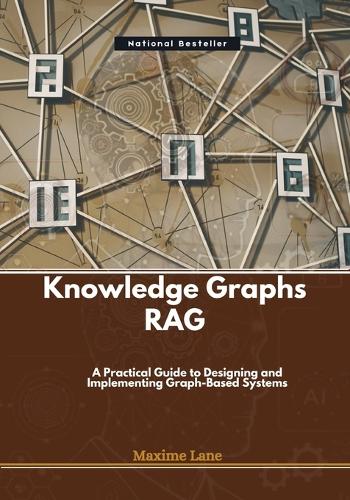 Knowledge Graphs RAG: A Practical Guide to Designing and Implementing Graph-Based Systems (Paperback)