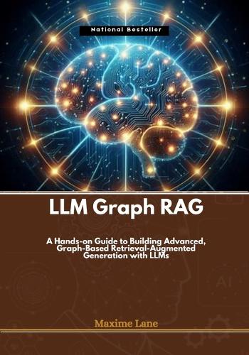 LLM Graph RAG: A Hands-on Guide to Building Advanced, Graph-Based Retrieval-Augmented Generation with LLMs (Paperback)