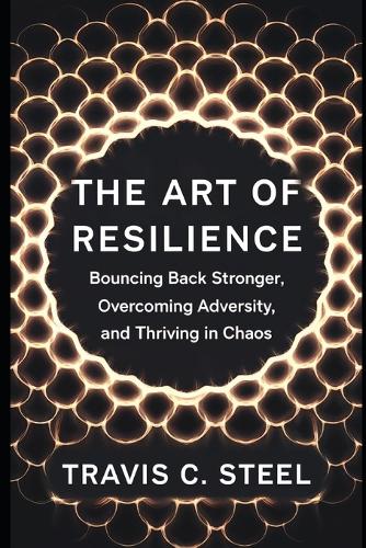 The Art of Resilience by Travis C Steel | Waterstones