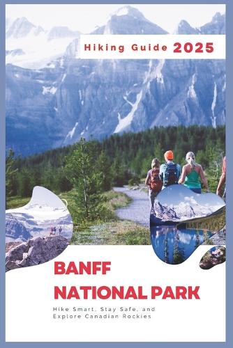 Banff National Park Hiking Guide 2025 by Charles S Delph | Waterstones