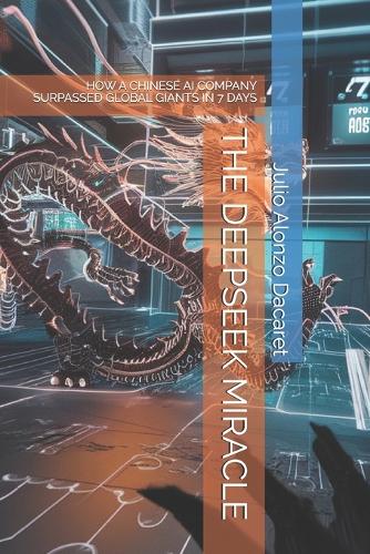 The Deepseek Miracle: How a Chinese AI Company Surpassed Global Giants in 7 Days (Paperback)