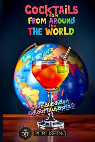 100 Cocktails from Around the World: The Art of Mixing: A Brief History of Cocktails (Paperback)