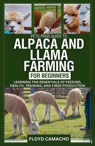 PetsPros Guide to Alpaca and Llama Farming for Beginners by Floyd ...