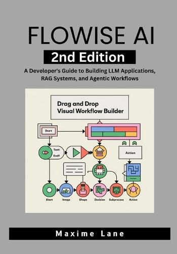 Flowise AI, 2nd Edition: A Developer's Guide to Building LLM Applications, RAG Systems, and Agentic Workflows (Paperback)