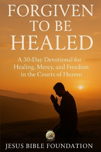 Forgiven Healed Forgiven to Be Healed by Jesus Bible Foundation | Waterstones