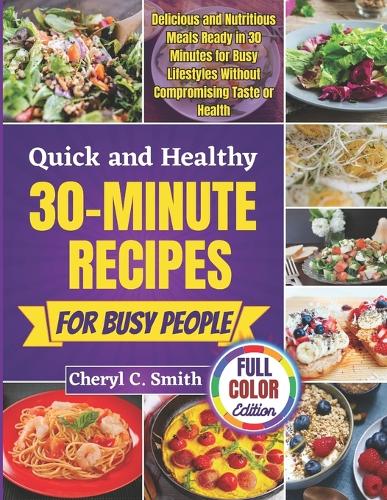Quick and Healthy 30-Minute Recipes for Busy People by Cheryl C Smith ...