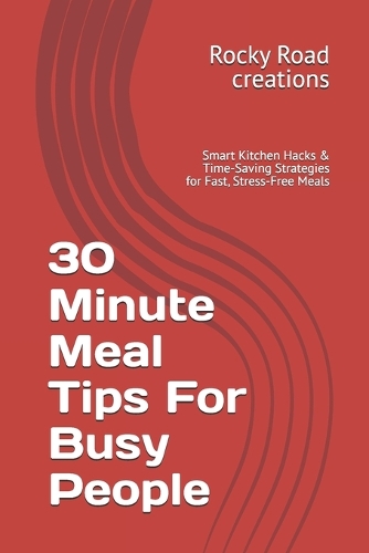 30 Minute Meal Tips For Busy People by Rocky Road Creations | Waterstones