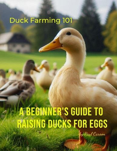 A Beginner's Guide to Raising Ducks for Eggs by Paul Carson | Waterstones