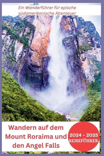 Mount Roraima Guide Book Wandern auf dem Mount Roraima und den Angel Falls 2024-2025 by Joan ...