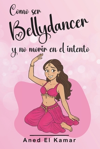 Cómo ser Bellydancer y no morir en el intento by Aned El Kamar ...