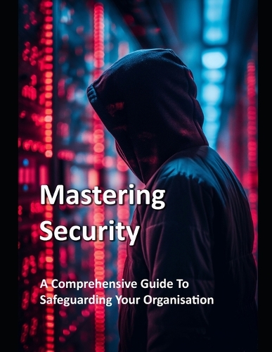 Mastering Security - A Comprehensive Guide To Safeguarding Your ...