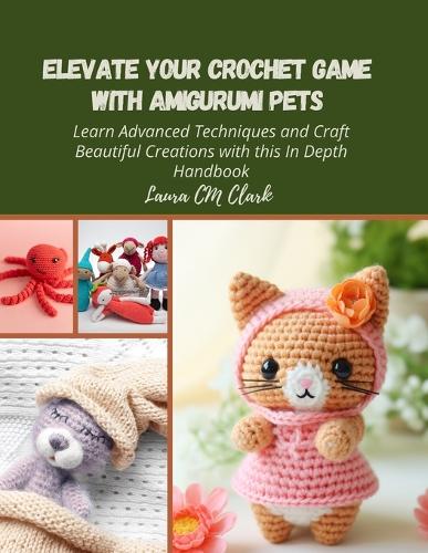Elevate Your Crochet Game with Amigurumi Pets by Laura CM Clark ...