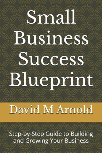 Small Business Success Blueprint by David M Arnold | Waterstones