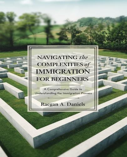 Navigating The Complexities Of Immigration For Beginners By Raegan A