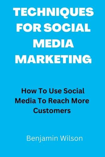 Techniques for Social Media Marketing: How To Use Social Media To Reach More Customers (Paperback)