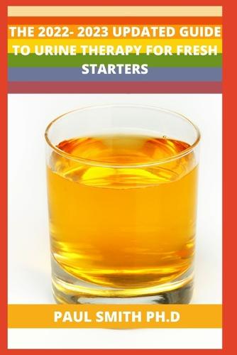 The 2022 2023 Updated Guide To Urine Therapy For Fresh Starters By