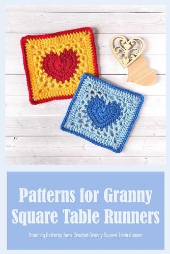 Patterns for Granny Square Table Runners: Stunning Patterns for a Crochet Granny Square Table Runner (Paperback)